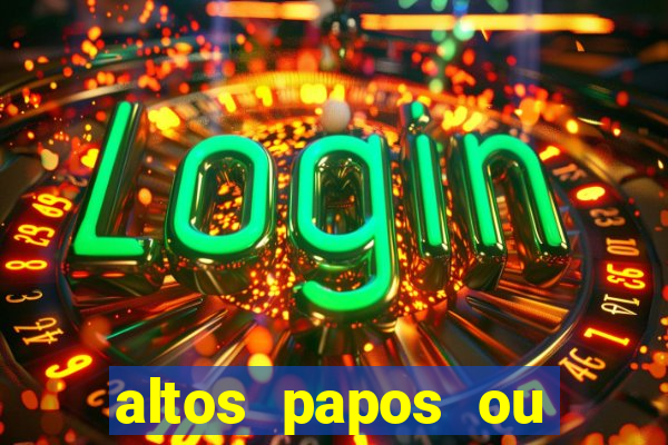 altos papos ou autos papos